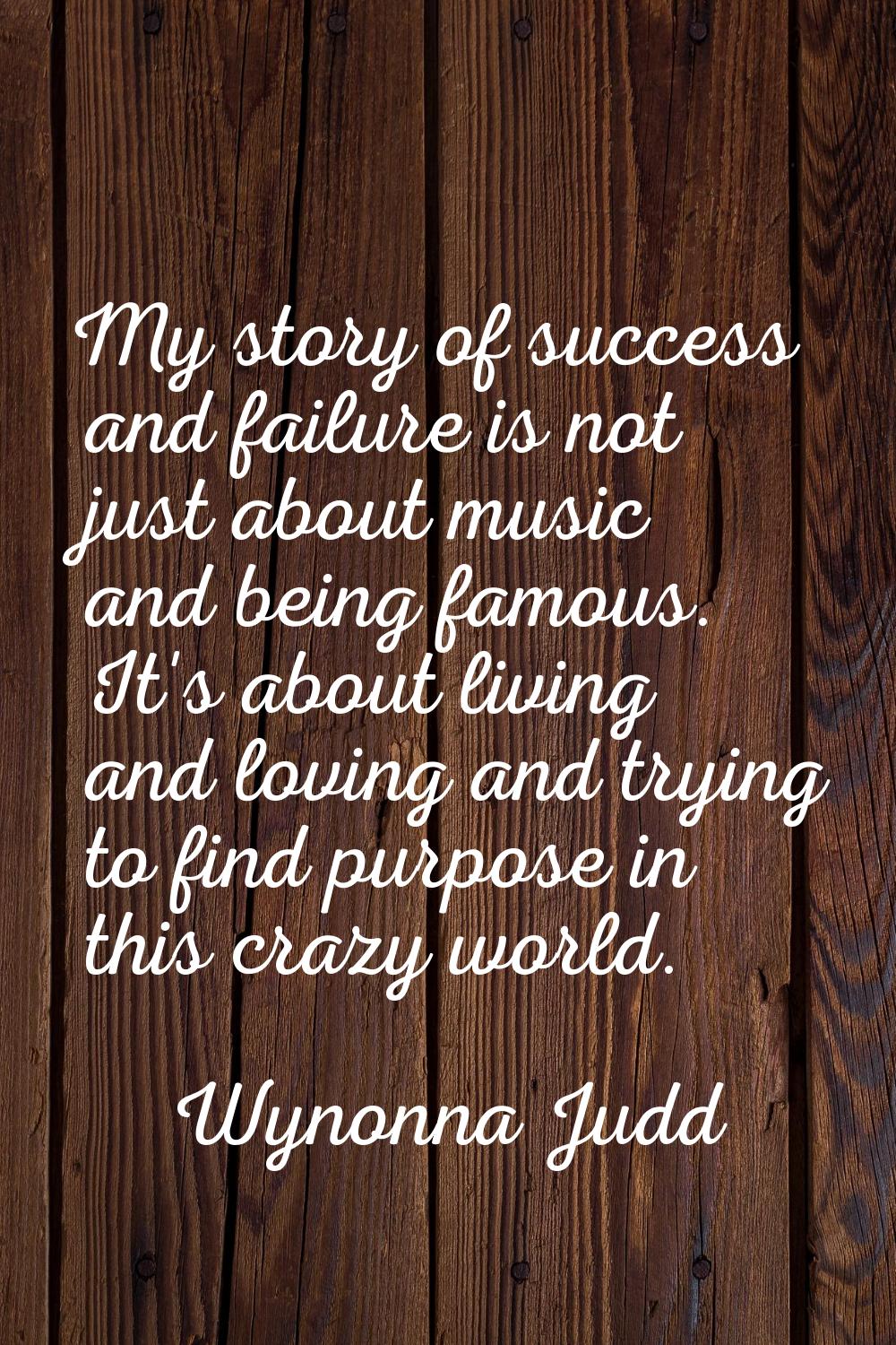 My story of success and failure is not just about music and being famous. It's about living and lov