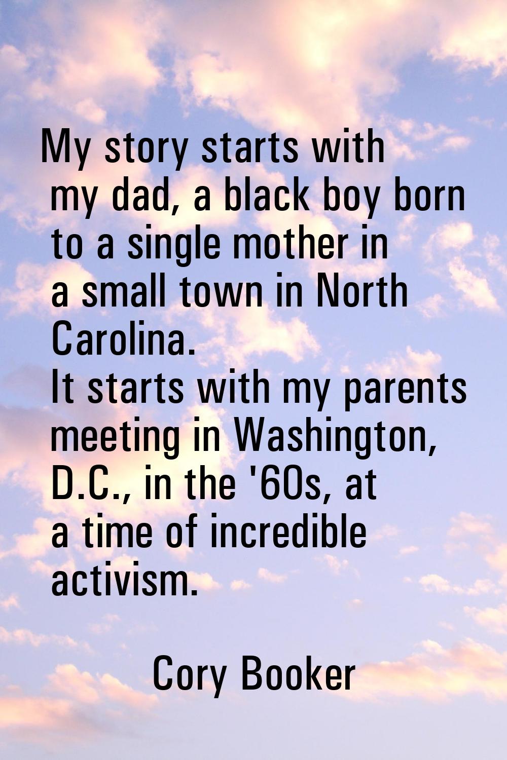 My story starts with my dad, a black boy born to a single mother in a small town in North Carolina.