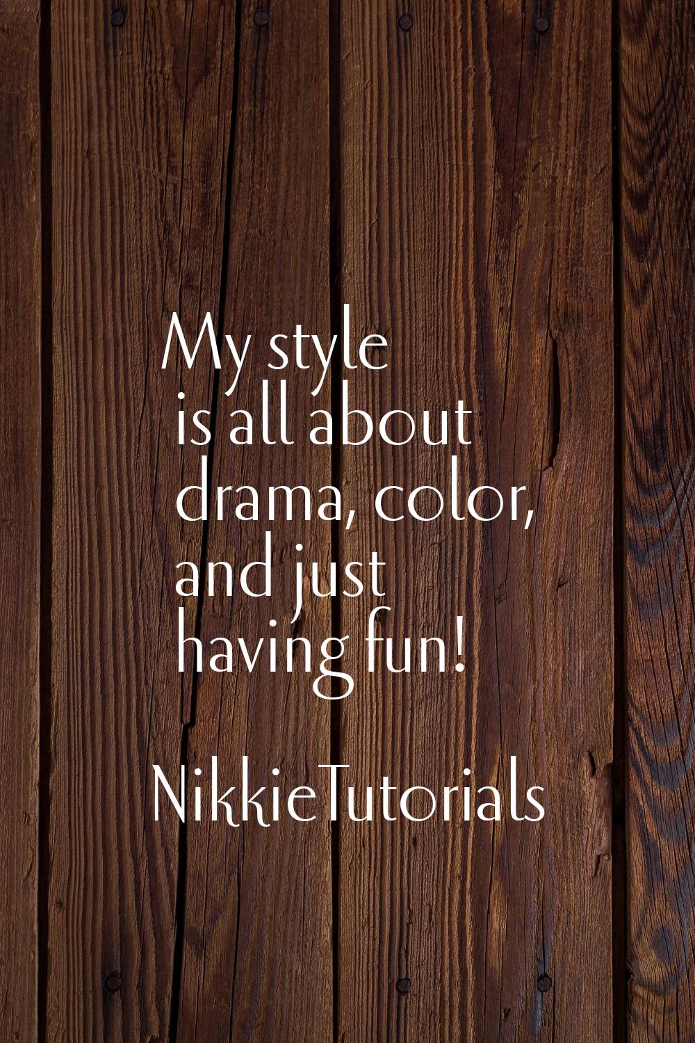 My style is all about drama, color, and just having fun!