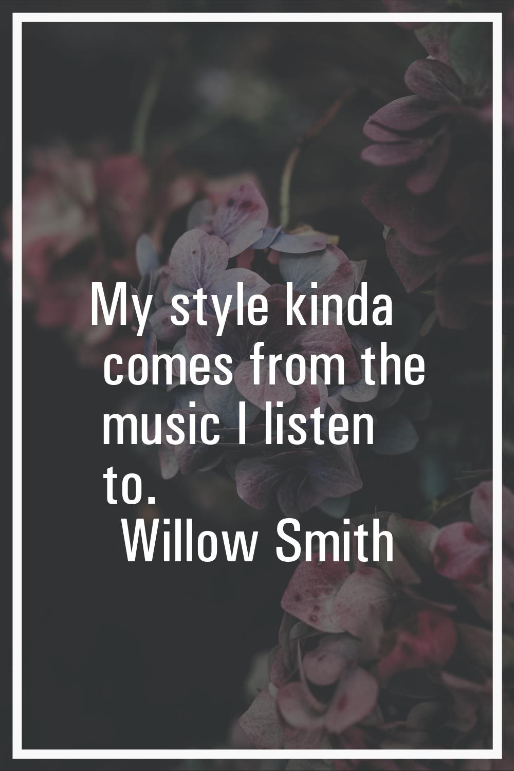 My style kinda comes from the music I listen to.