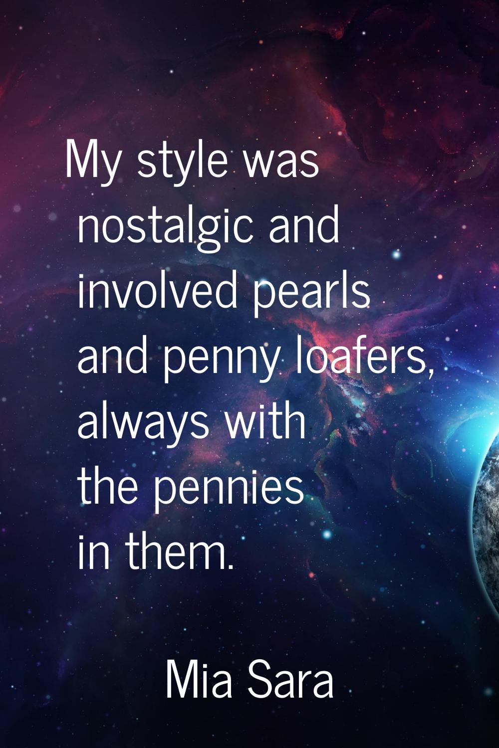My style was nostalgic and involved pearls and penny loafers, always with the pennies in them.