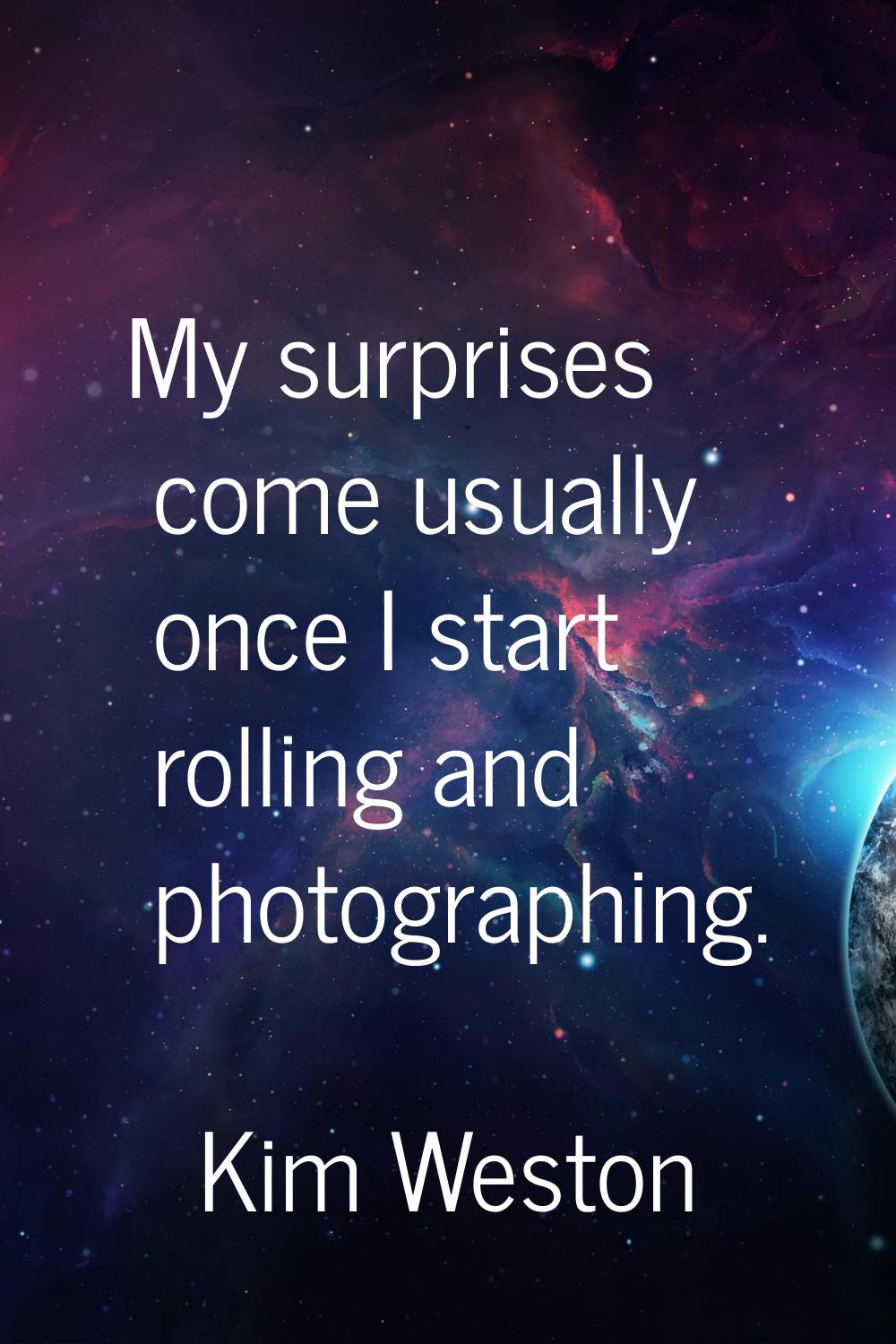 My surprises come usually once I start rolling and photographing.