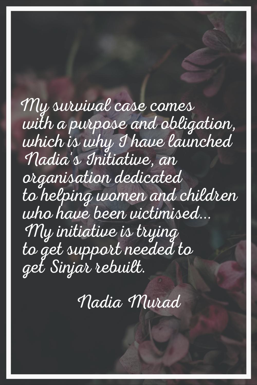 My survival case comes with a purpose and obligation, which is why I have launched Nadia's Initiati