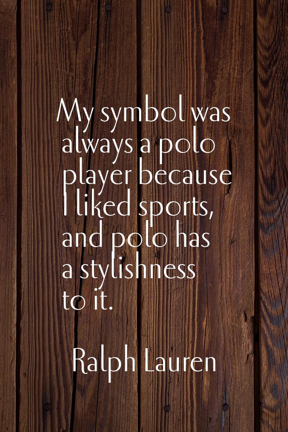 My symbol was always a polo player because I liked sports, and polo has a stylishness to it.