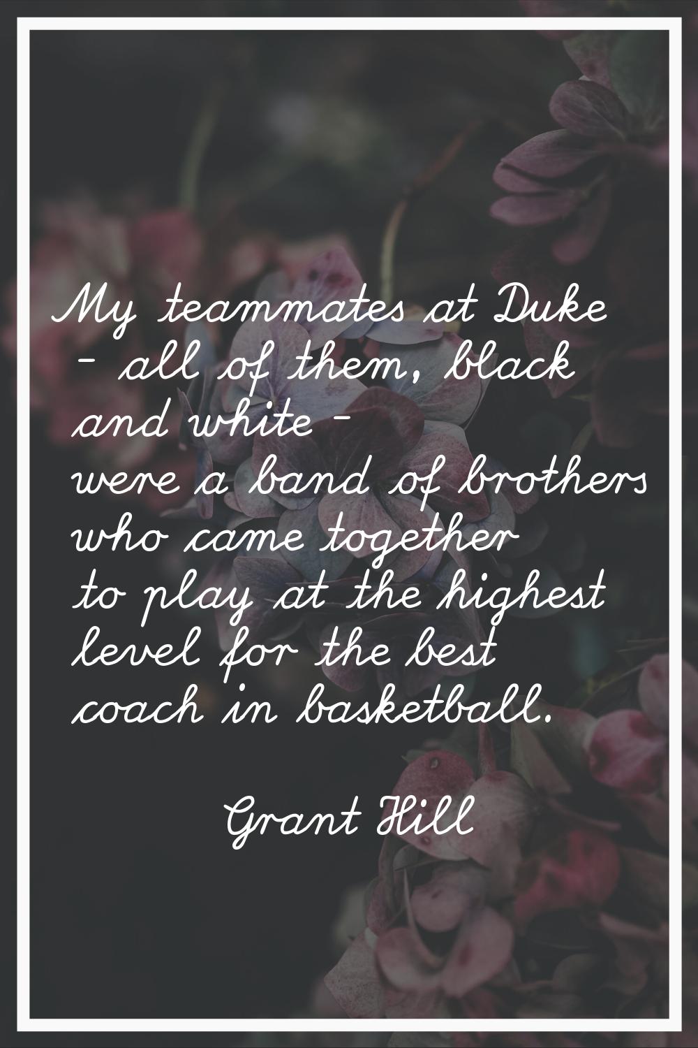 My teammates at Duke - all of them, black and white - were a band of brothers who came together to 