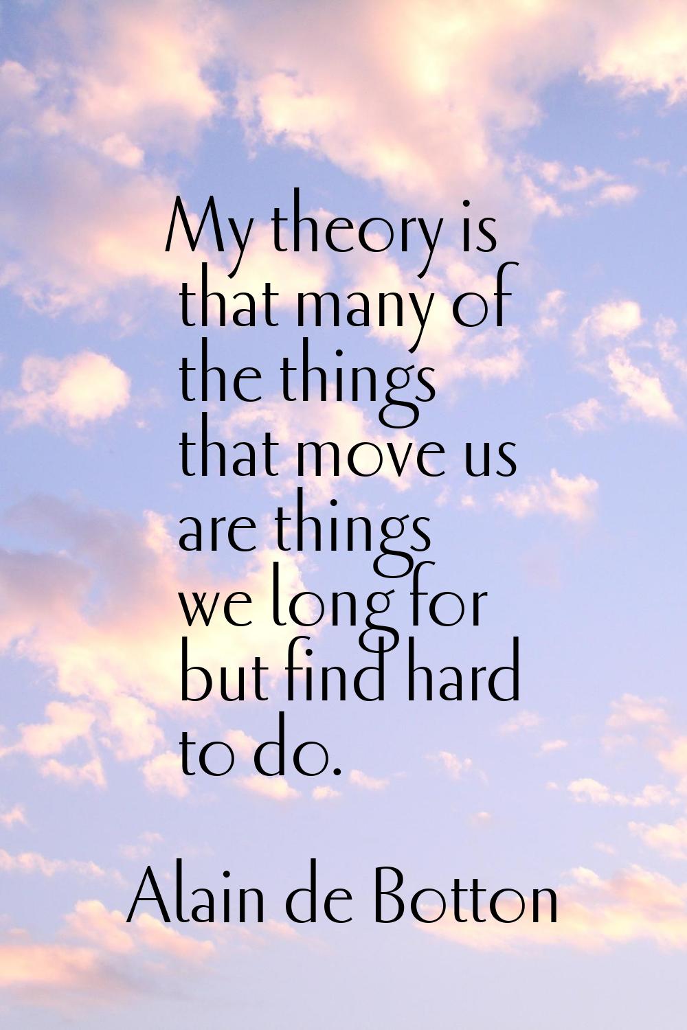 My theory is that many of the things that move us are things we long for but find hard to do.