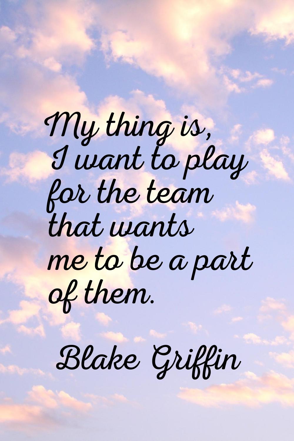 My thing is, I want to play for the team that wants me to be a part of them.
