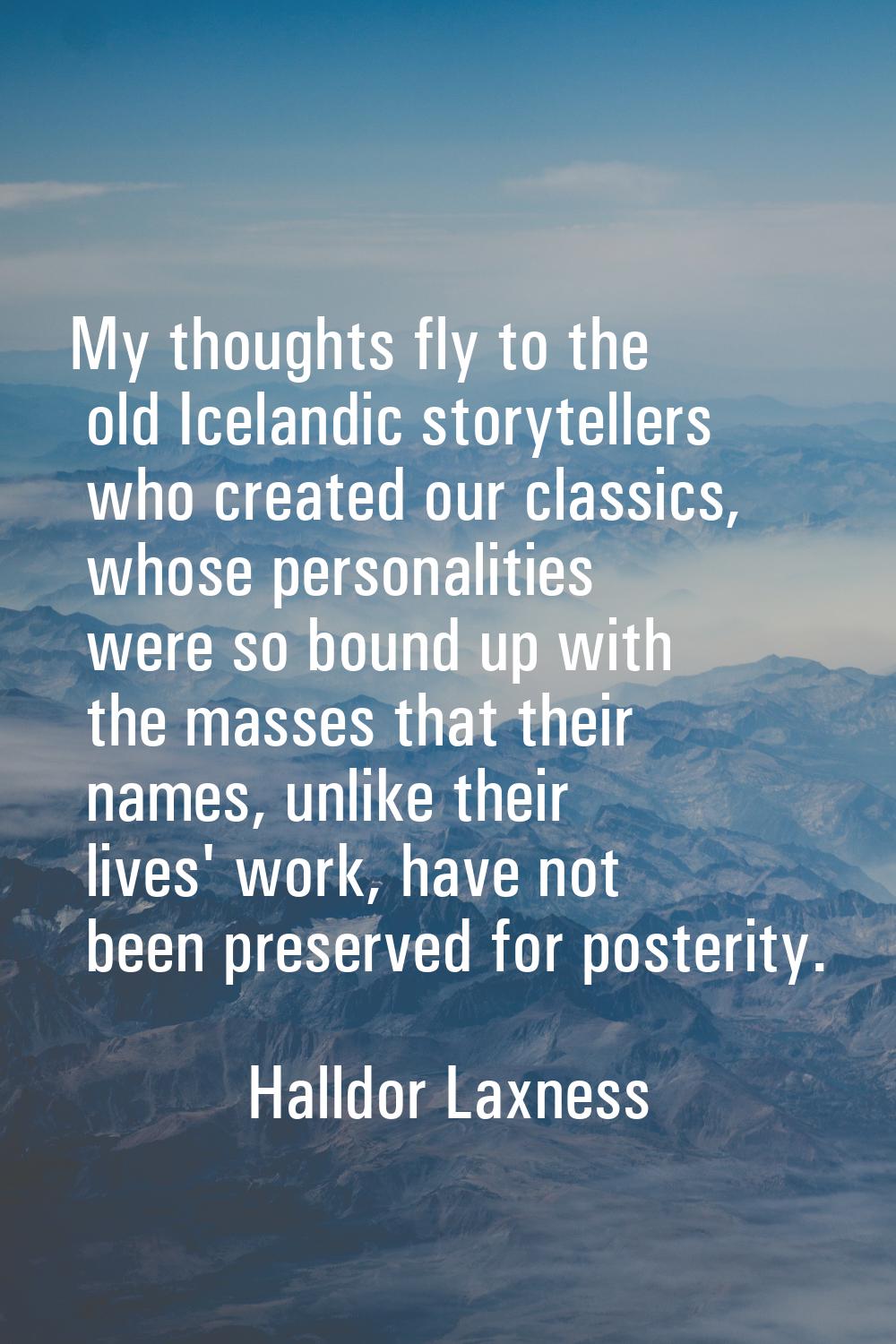 My thoughts fly to the old Icelandic storytellers who created our classics, whose personalities wer