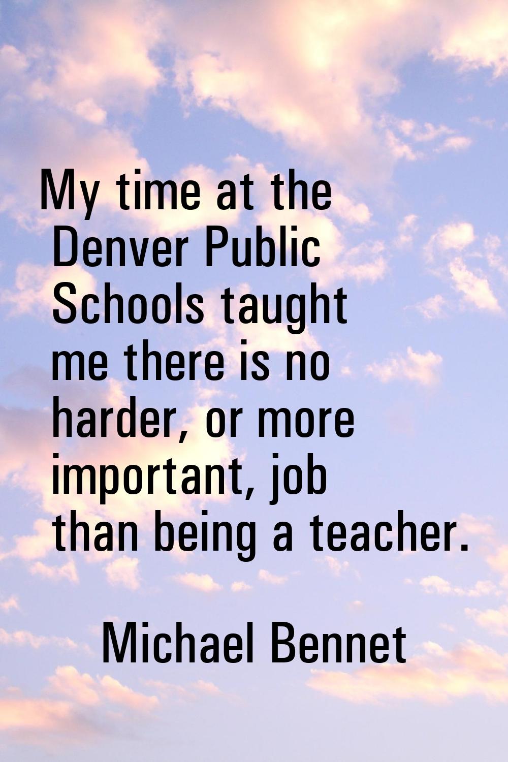 My time at the Denver Public Schools taught me there is no harder, or more important, job than bein