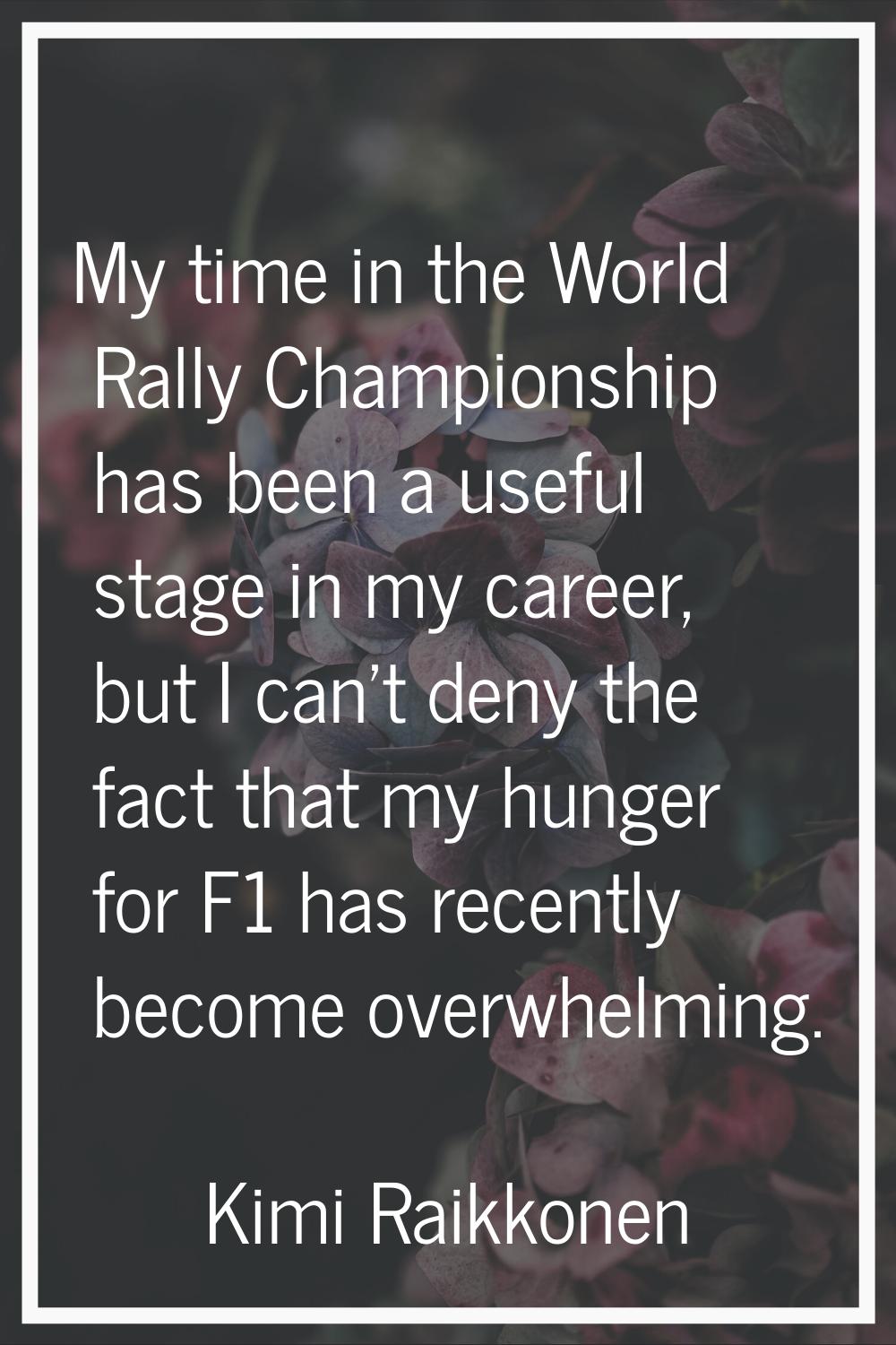 My time in the World Rally Championship has been a useful stage in my career, but I can't deny the 