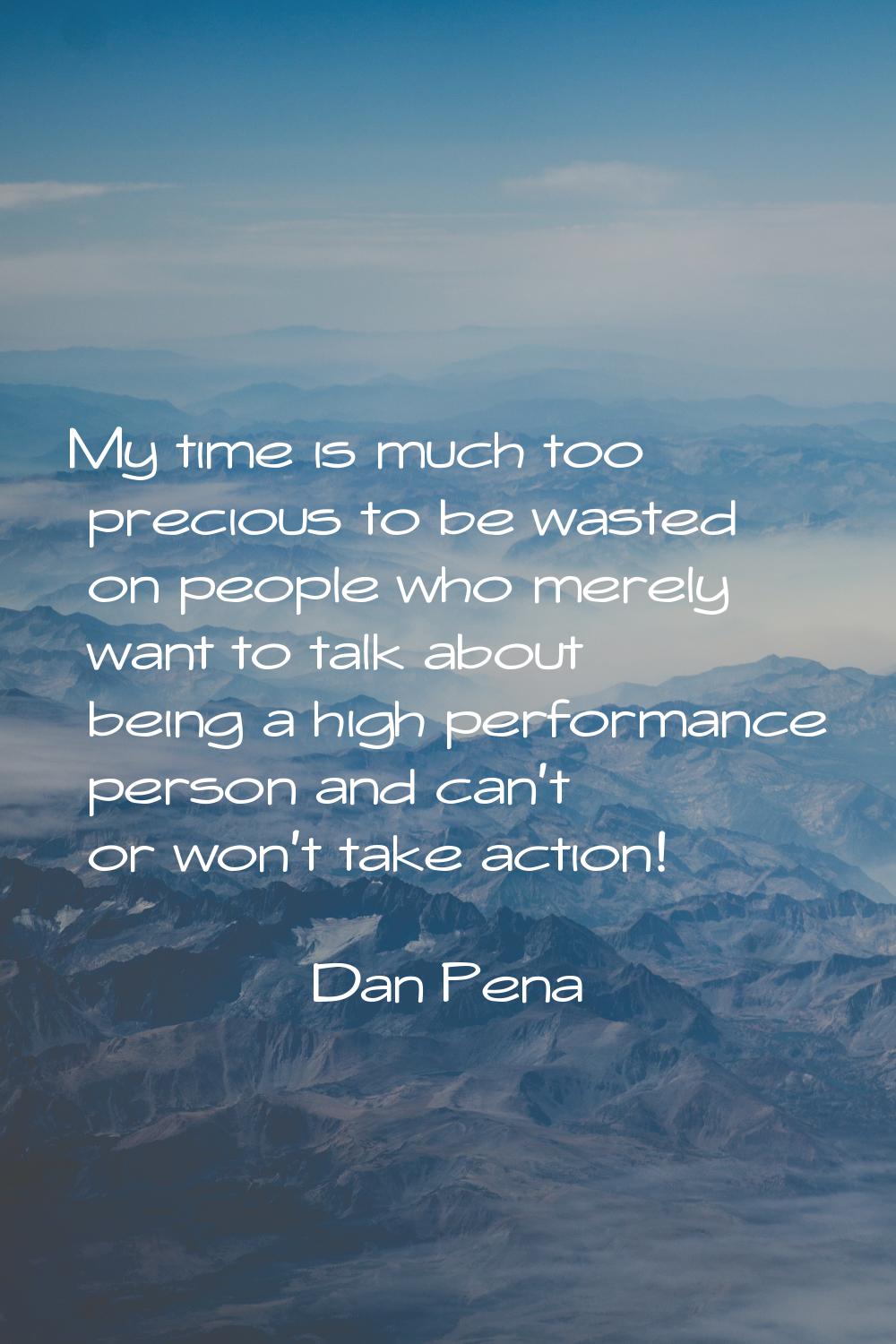 My time is much too precious to be wasted on people who merely want to talk about being a high perf