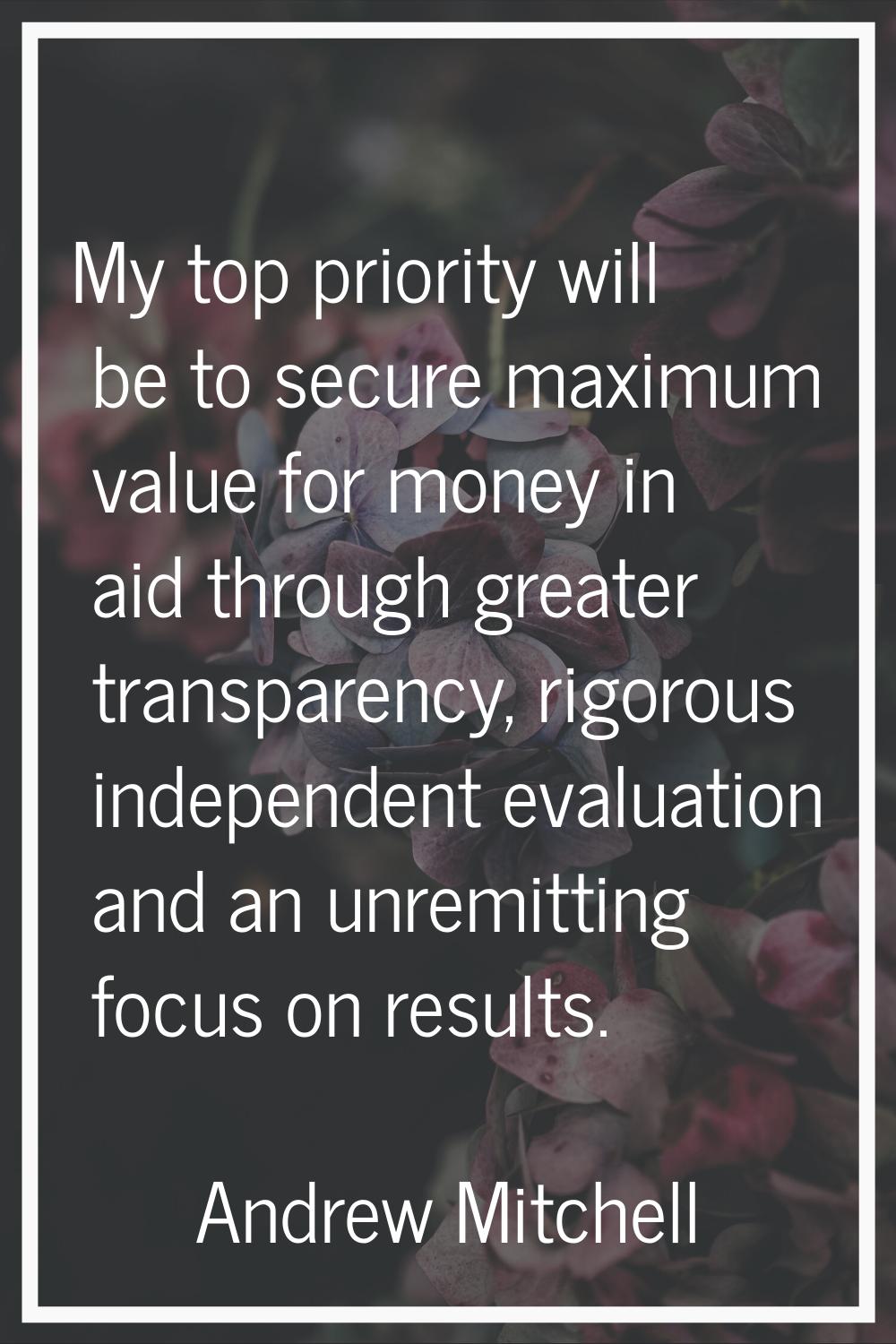 My top priority will be to secure maximum value for money in aid through greater transparency, rigo