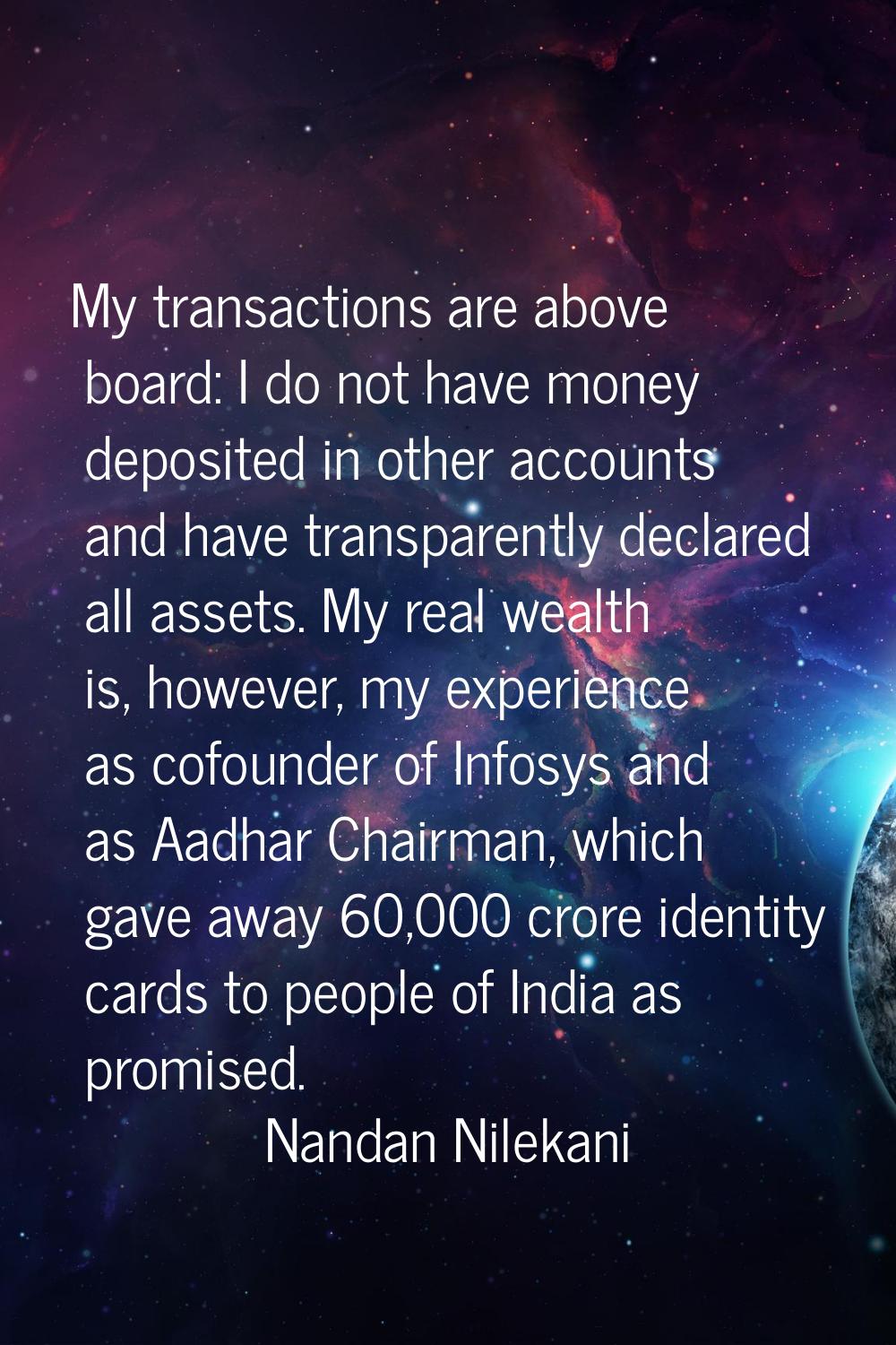 My transactions are above board: I do not have money deposited in other accounts and have transpare