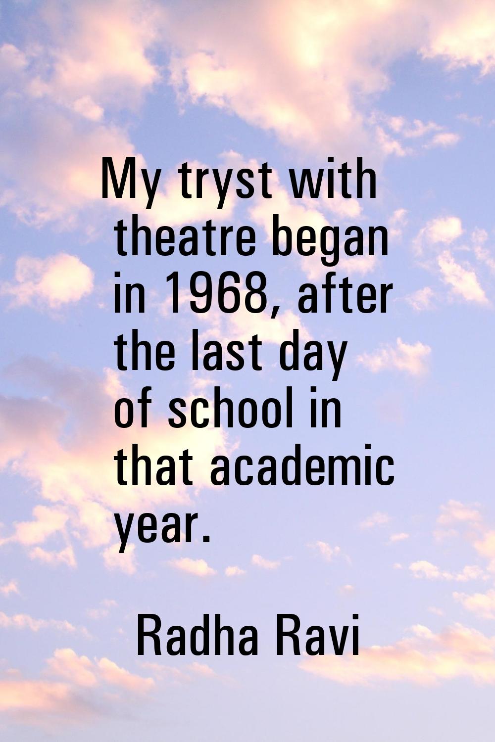 My tryst with theatre began in 1968, after the last day of school in that academic year.
