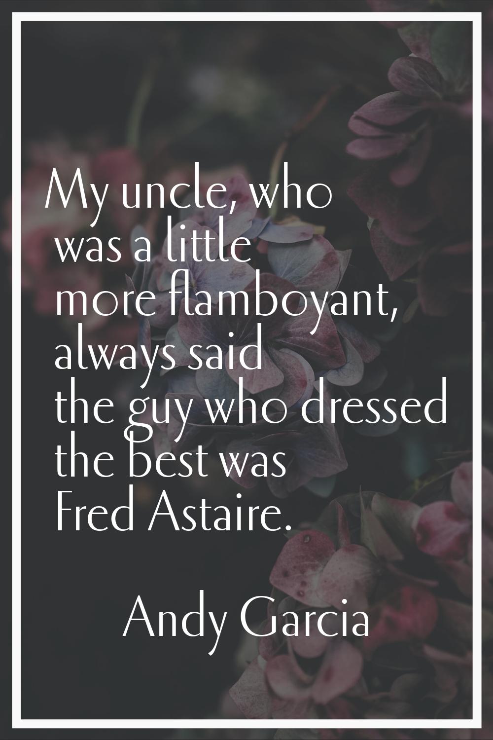 My uncle, who was a little more flamboyant, always said the guy who dressed the best was Fred Astai