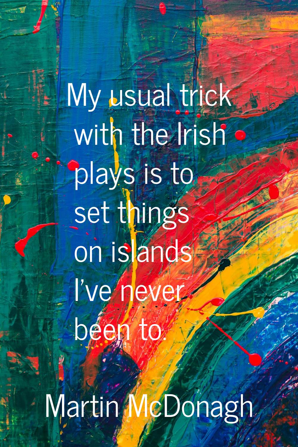My usual trick with the Irish plays is to set things on islands I've never been to.