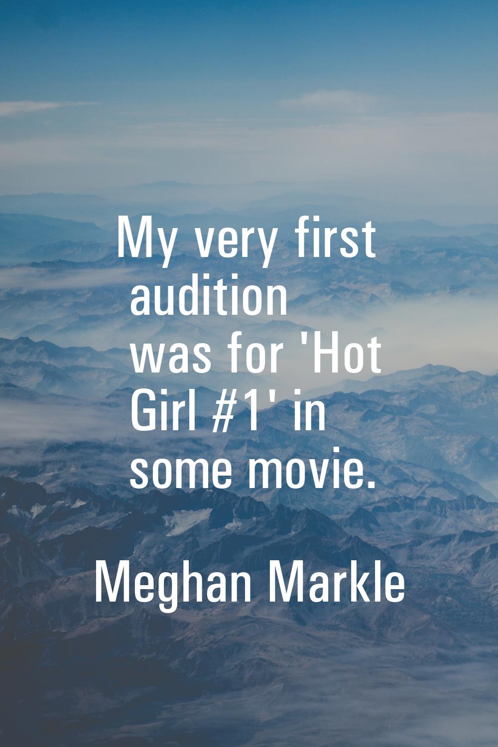 My very first audition was for 'Hot Girl #1' in some movie.