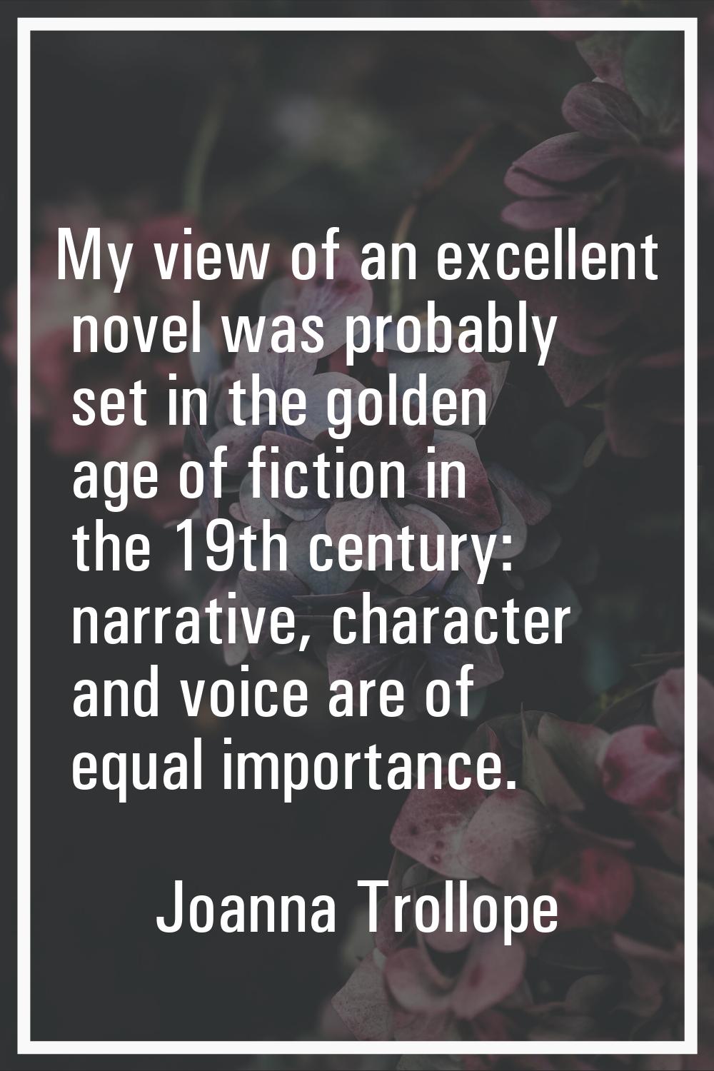 My view of an excellent novel was probably set in the golden age of fiction in the 19th century: na