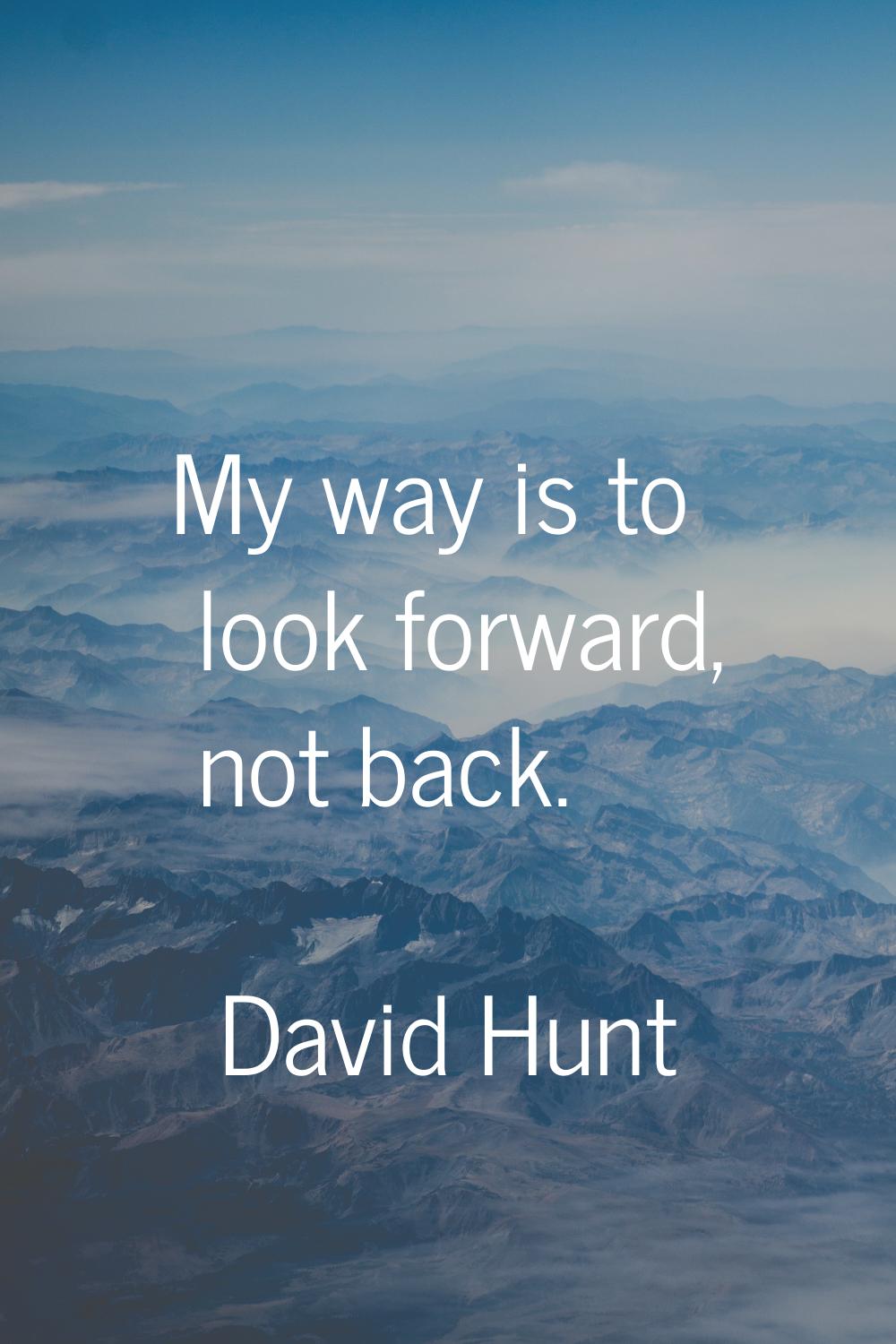 My way is to look forward, not back.