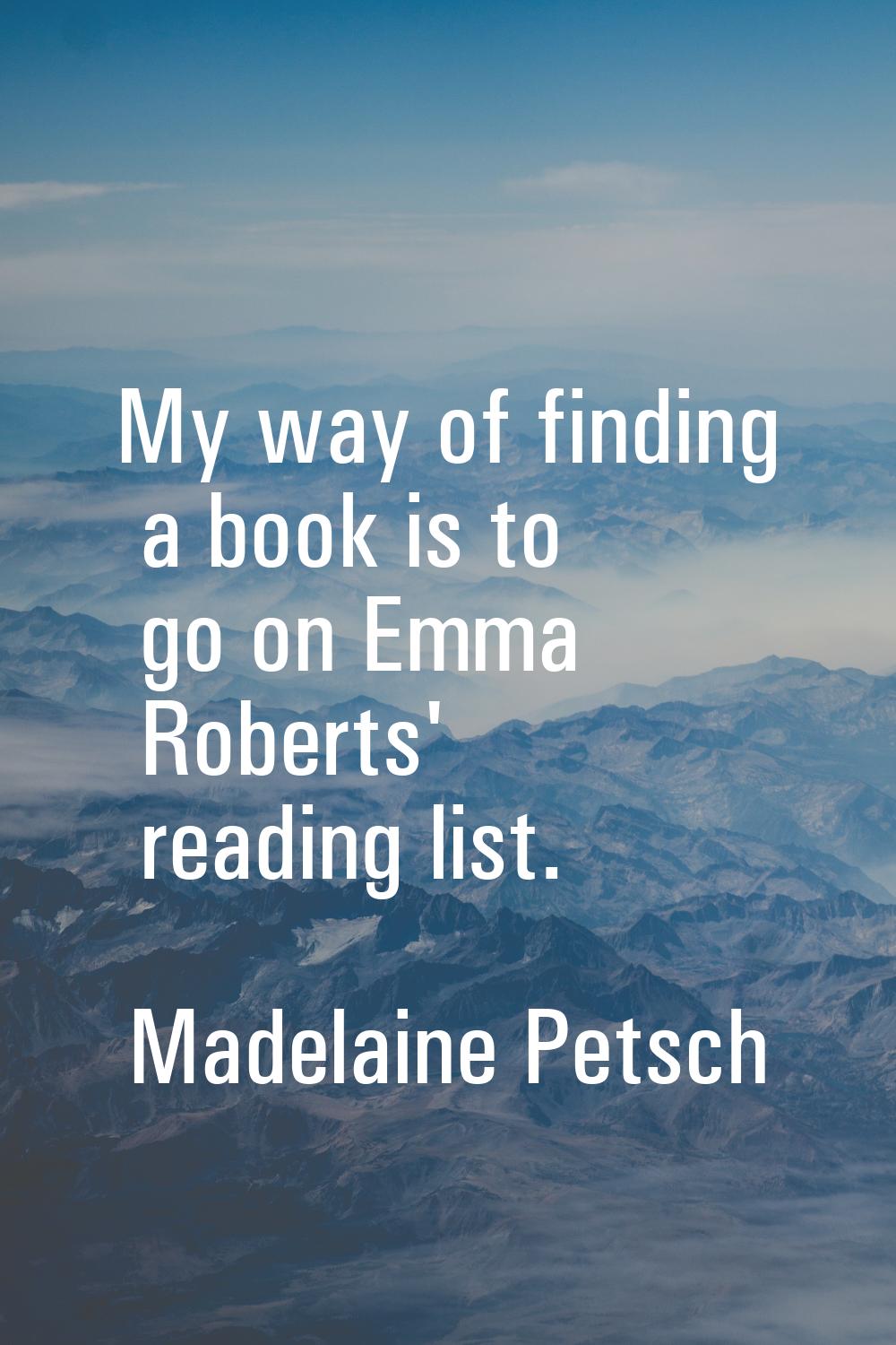 My way of finding a book is to go on Emma Roberts' reading list.