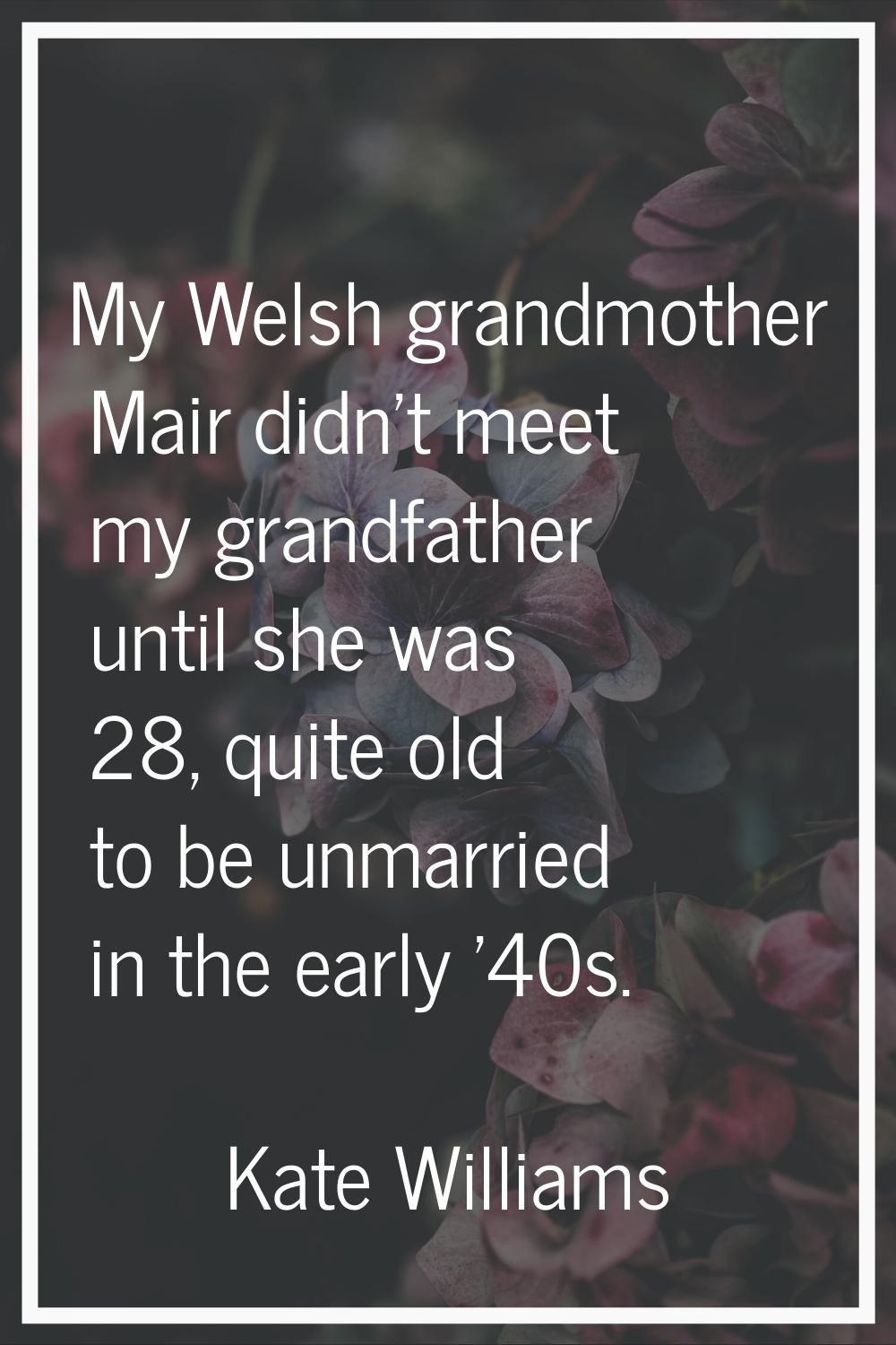 My Welsh grandmother Mair didn't meet my grandfather until she was 28, quite old to be unmarried in