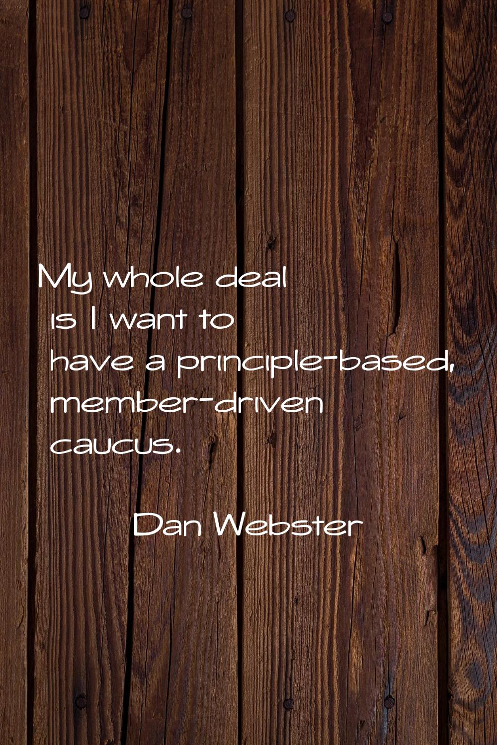 My whole deal is I want to have a principle-based, member-driven caucus.