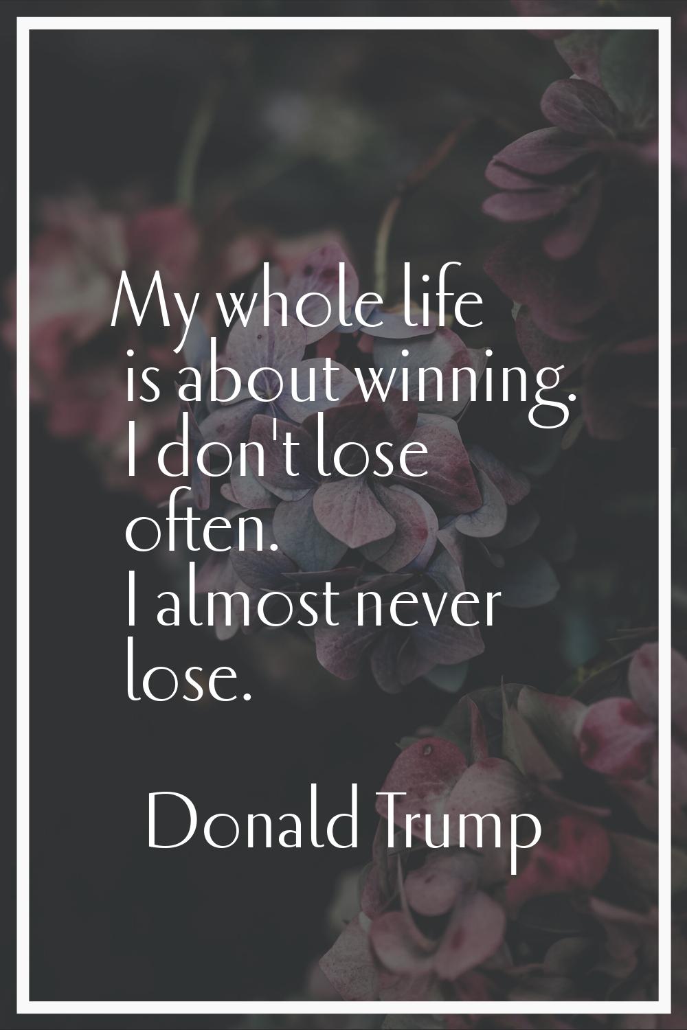 My whole life is about winning. I don't lose often. I almost never lose.
