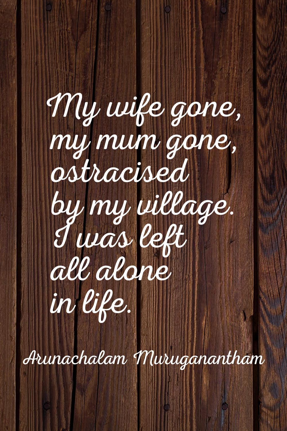 My wife gone, my mum gone, ostracised by my village. I was left all alone in life.