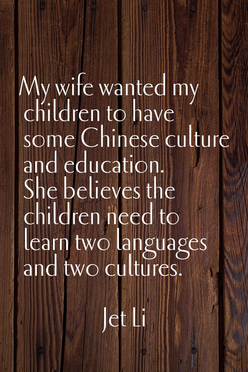My wife wanted my children to have some Chinese culture and education. She believes the children ne