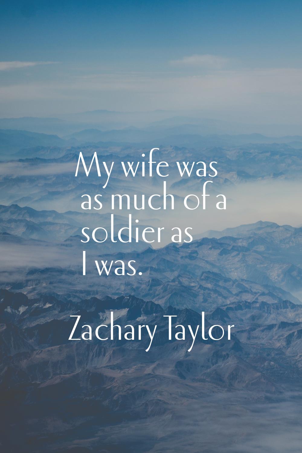 My wife was as much of a soldier as I was.