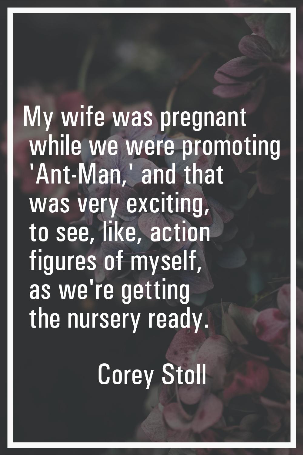 My wife was pregnant while we were promoting 'Ant-Man,' and that was very exciting, to see, like, a