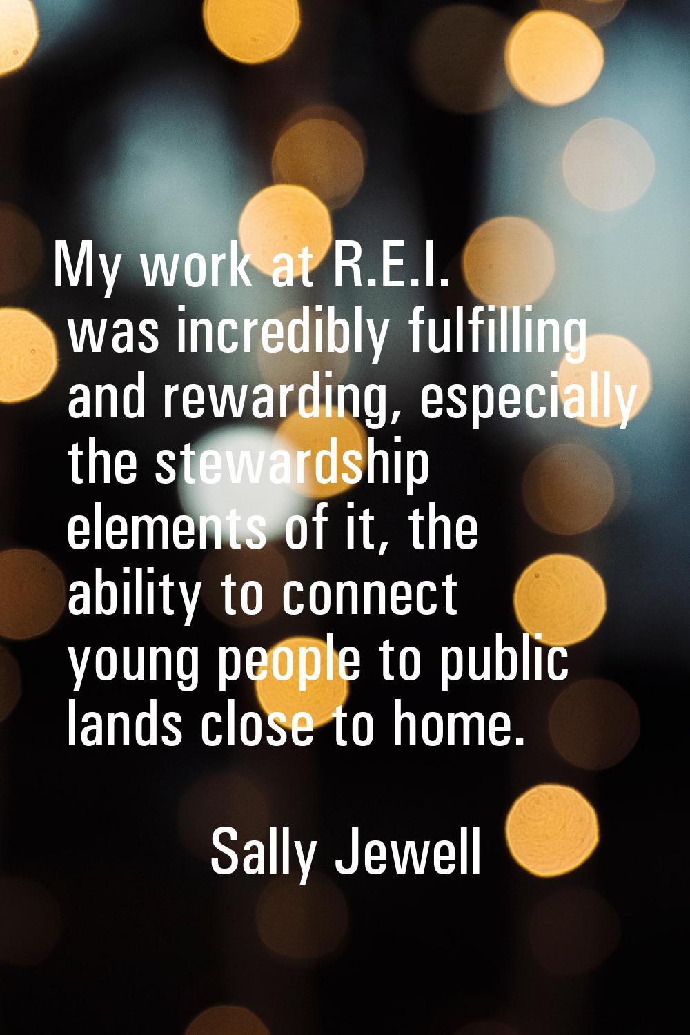 My work at R.E.I. was incredibly fulfilling and rewarding, especially the stewardship elements of i