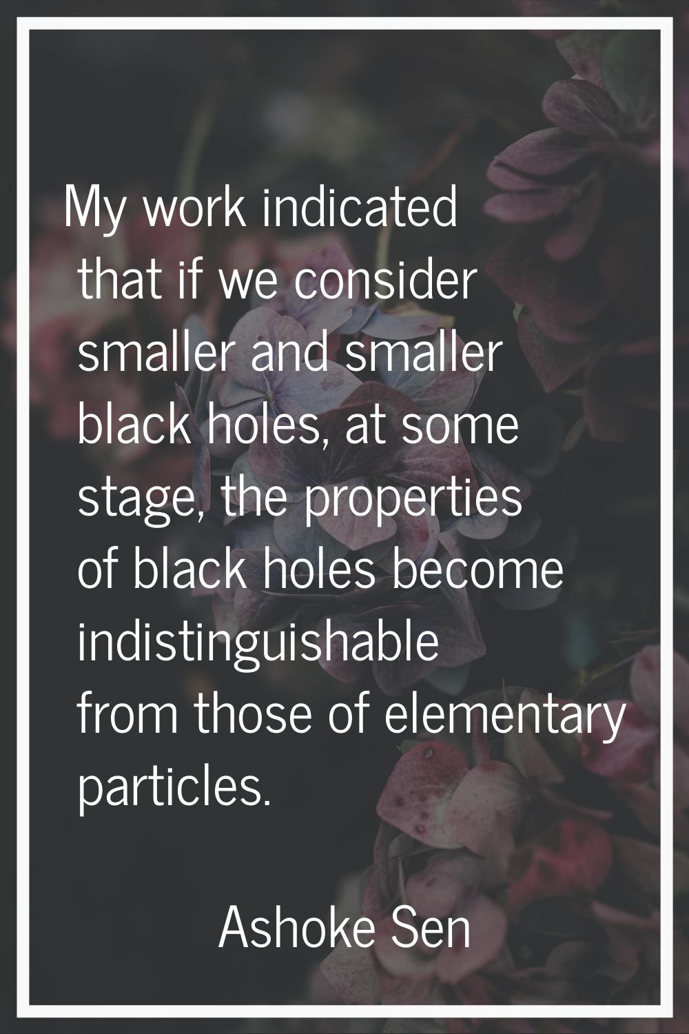 My work indicated that if we consider smaller and smaller black holes, at some stage, the propertie