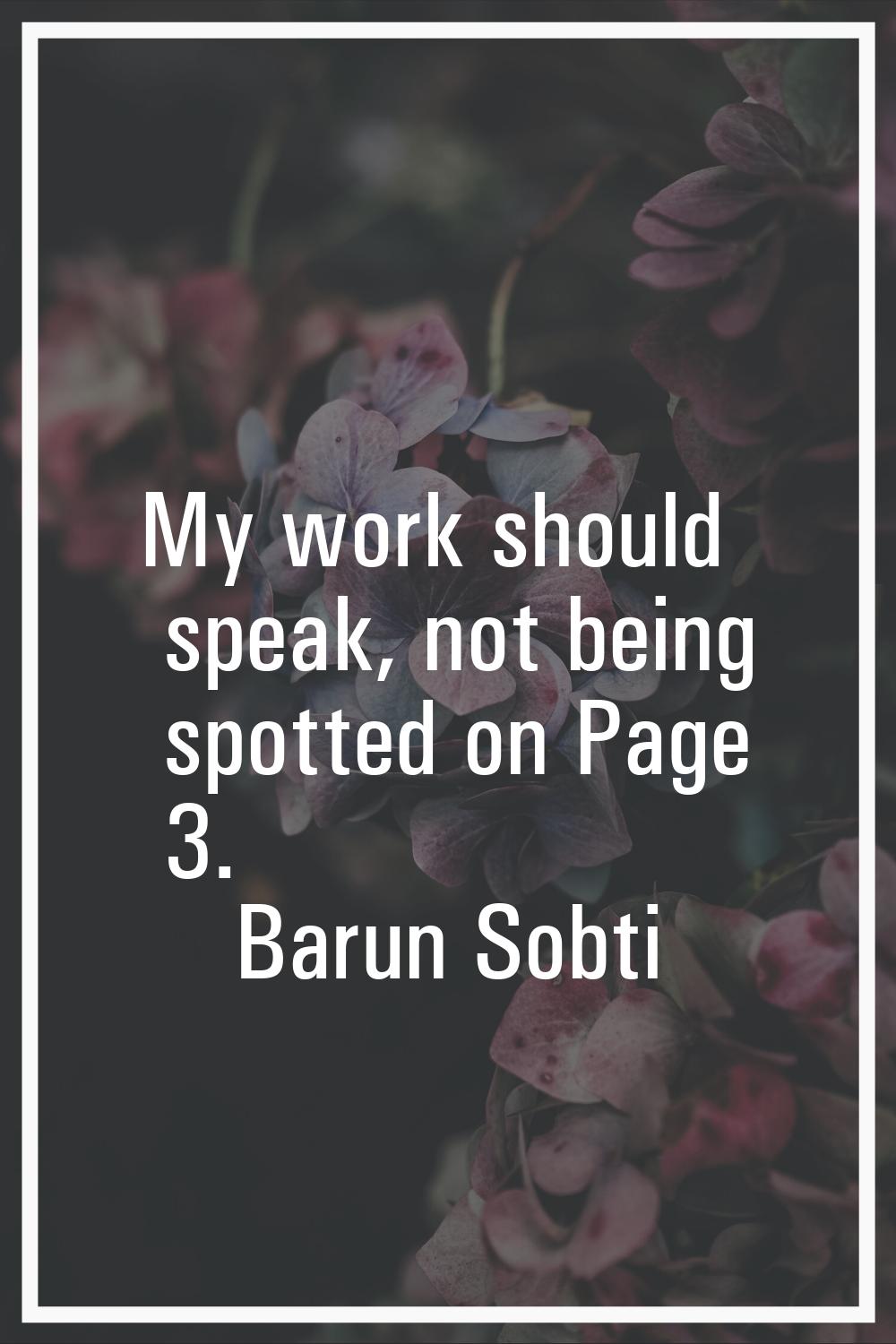 My work should speak, not being spotted on Page 3.