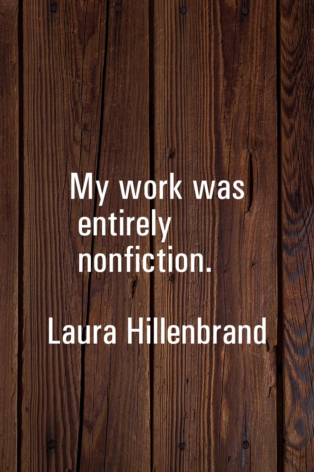 My work was entirely nonfiction.