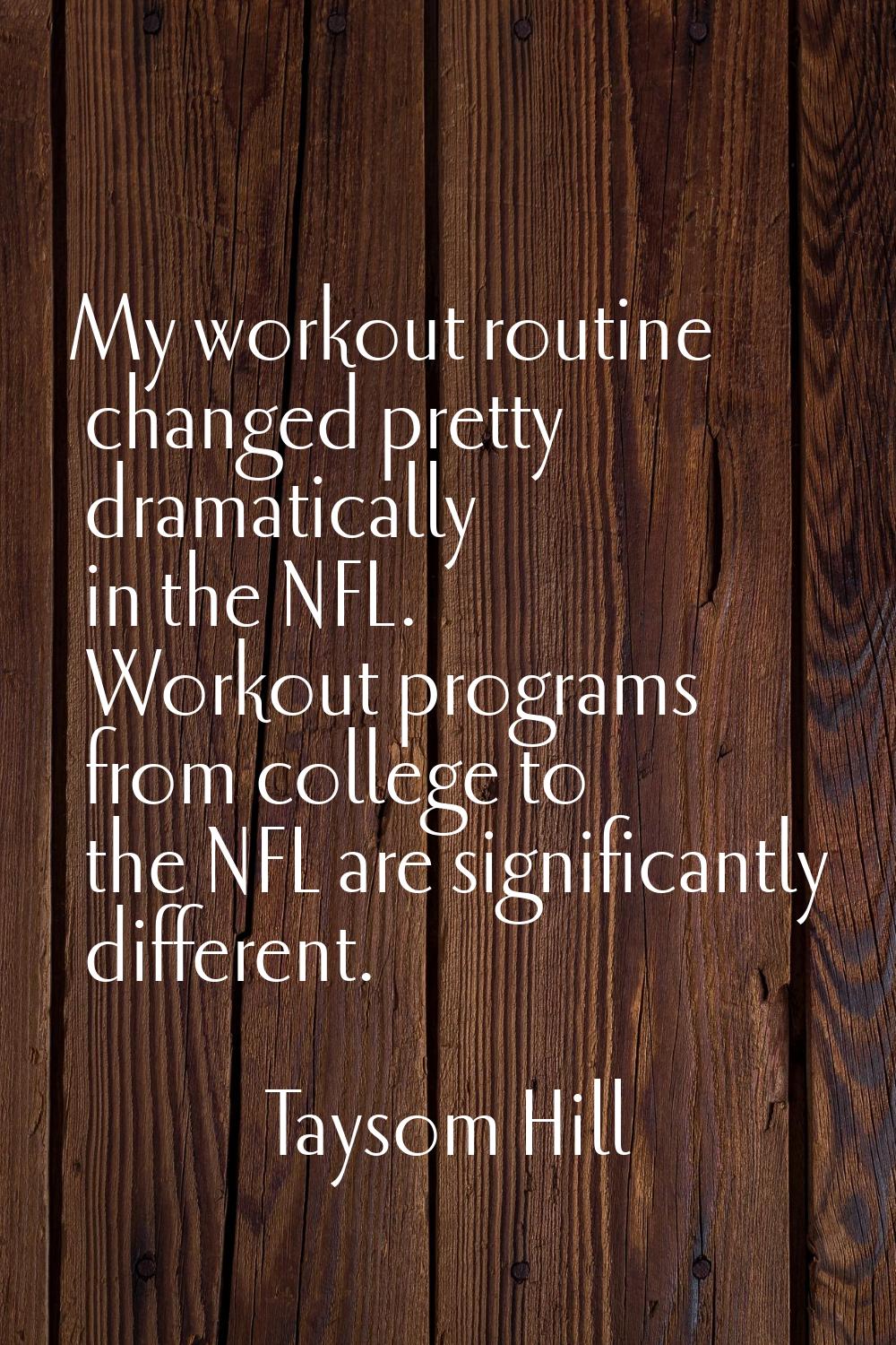 My workout routine changed pretty dramatically in the NFL. Workout programs from college to the NFL