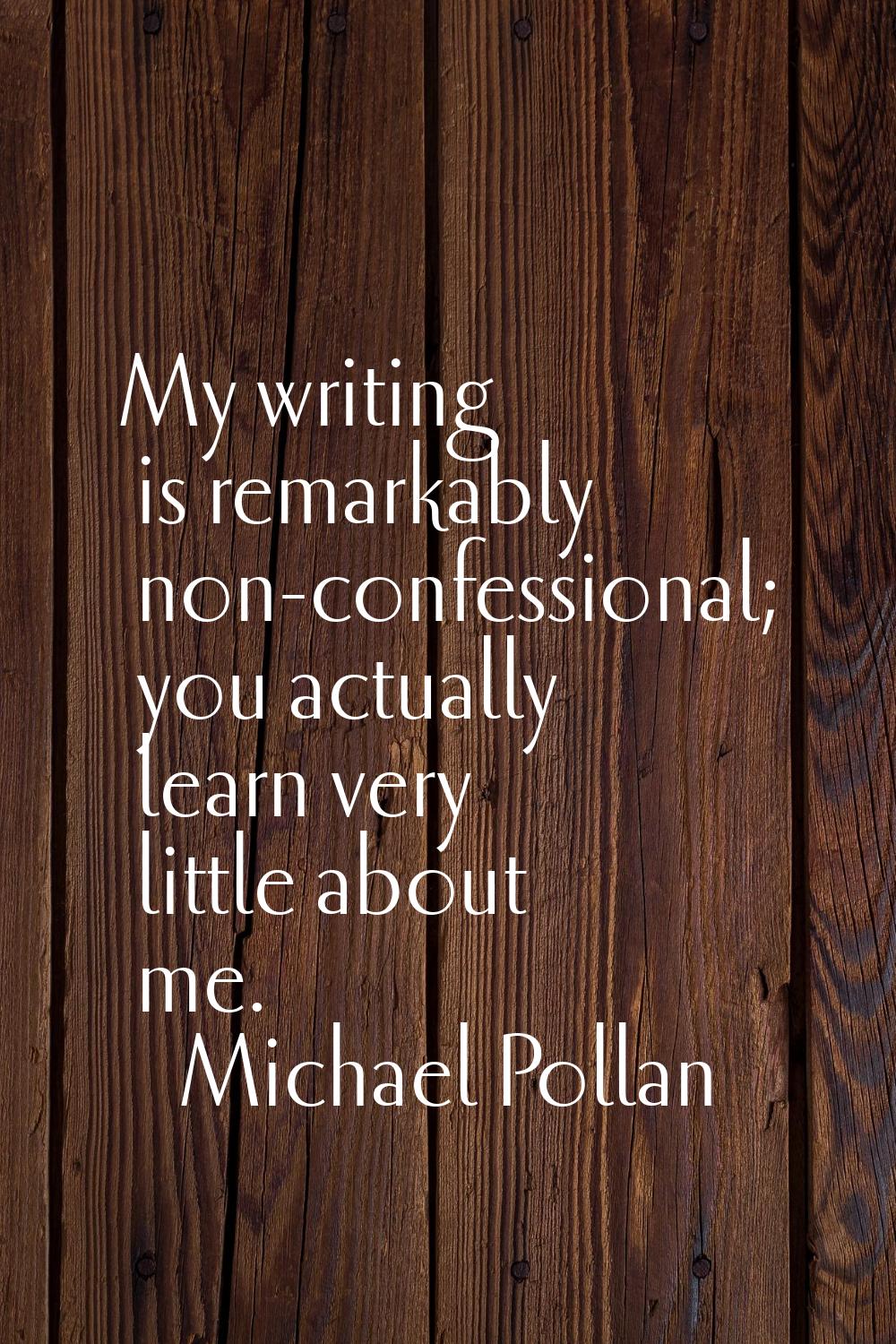 My writing is remarkably non-confessional; you actually learn very little about me.