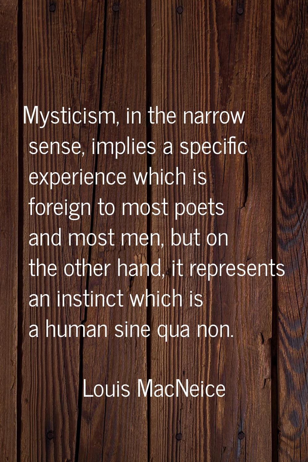 Mysticism, in the narrow sense, implies a specific experience which is foreign to most poets and mo