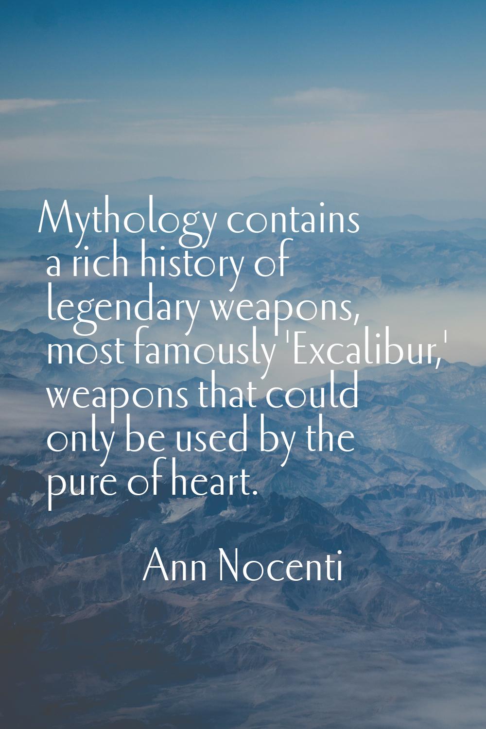 Mythology contains a rich history of legendary weapons, most famously 'Excalibur,' weapons that cou