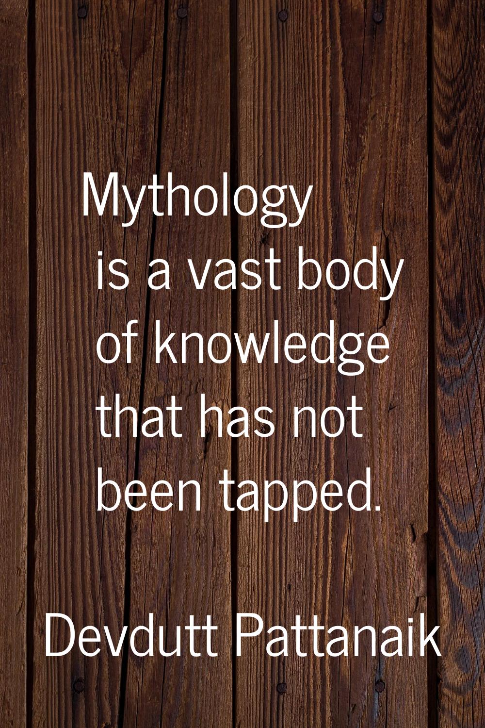 Mythology is a vast body of knowledge that has not been tapped.