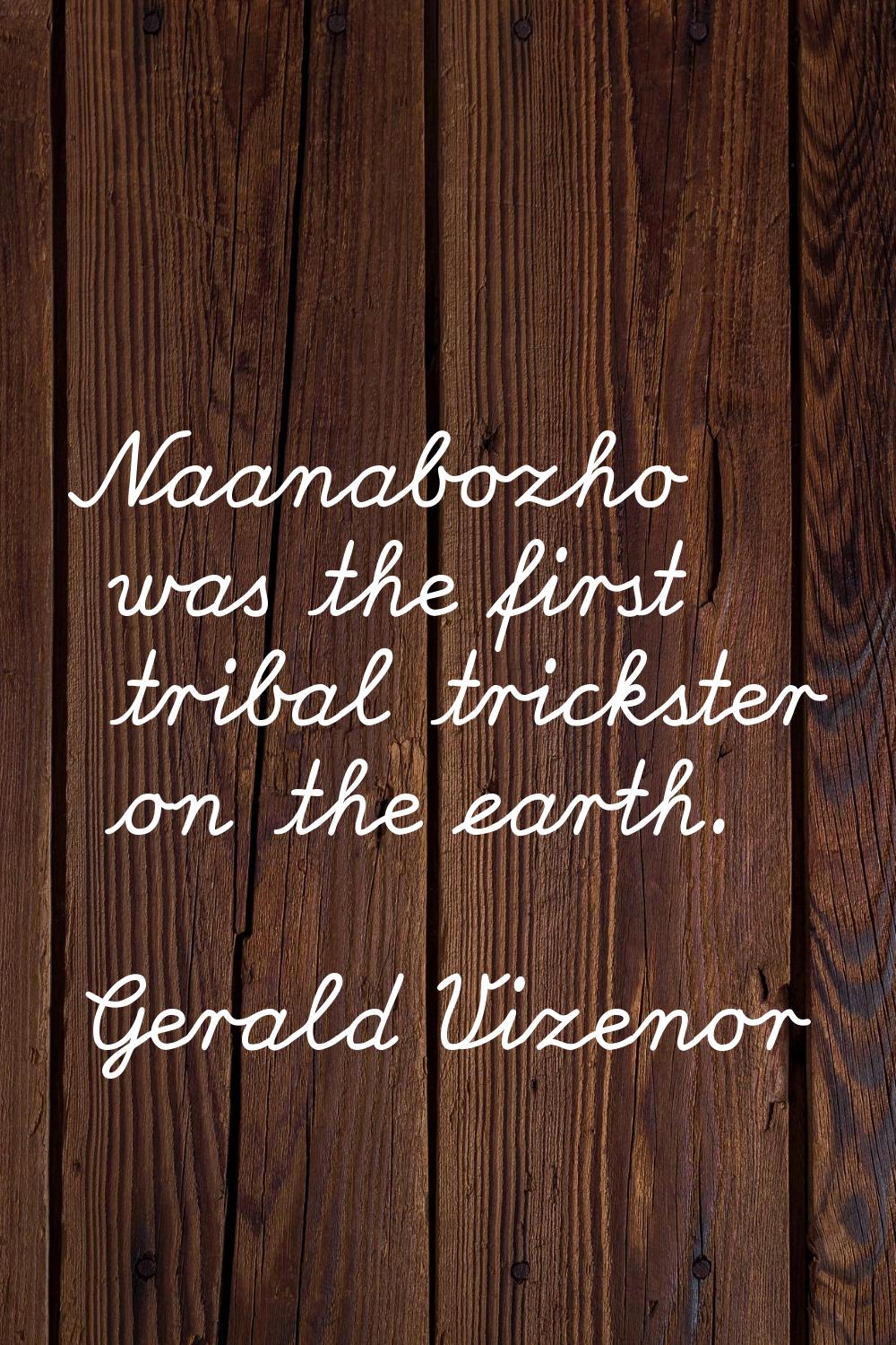 Naanabozho was the first tribal trickster on the earth.
