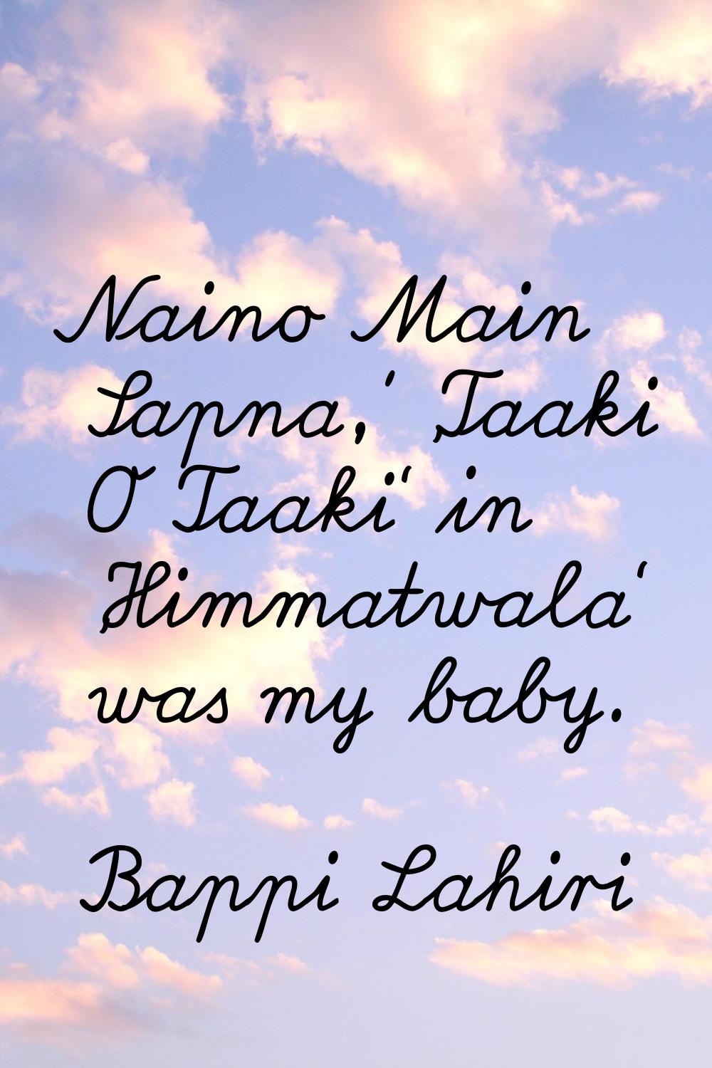 Naino Main Sapna,' 'Taaki O Taaki' in 'Himmatwala' was my baby.