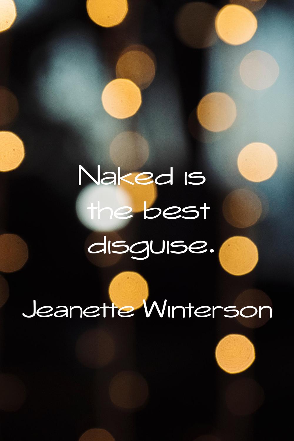 Naked is the best disguise.