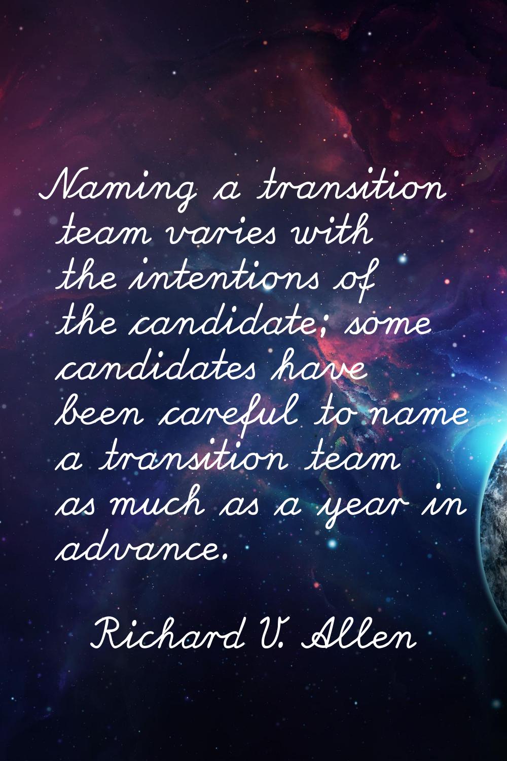 Naming a transition team varies with the intentions of the candidate; some candidates have been car