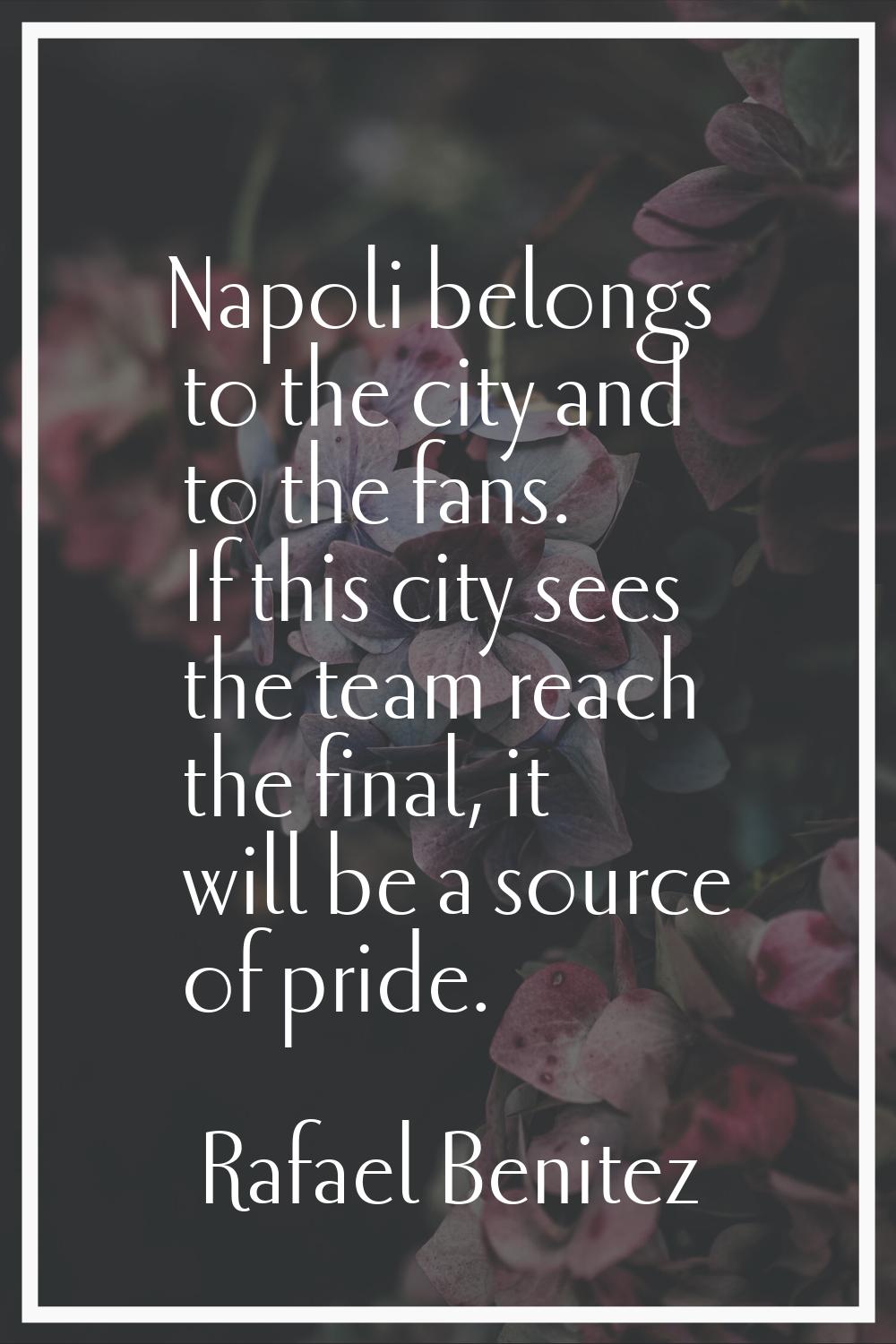 Napoli belongs to the city and to the fans. If this city sees the team reach the final, it will be 