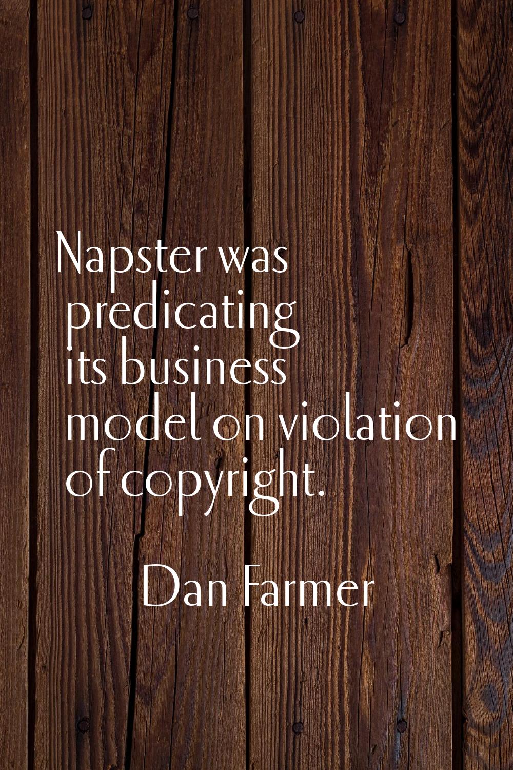 Napster was predicating its business model on violation of copyright.