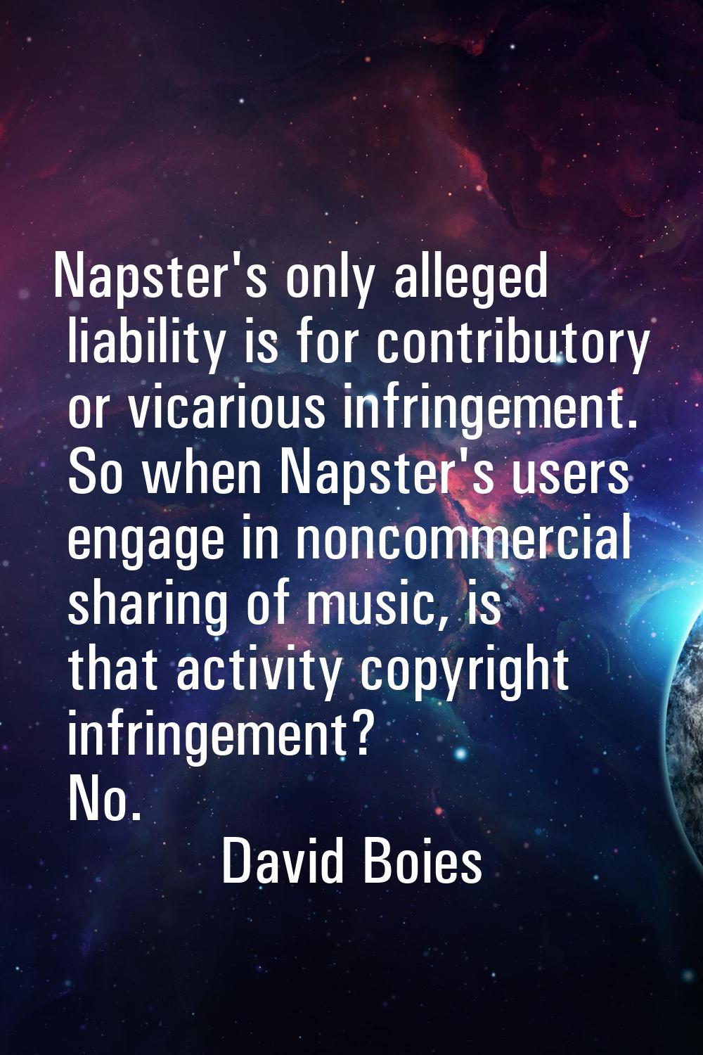 Napster's only alleged liability is for contributory or vicarious infringement. So when Napster's u