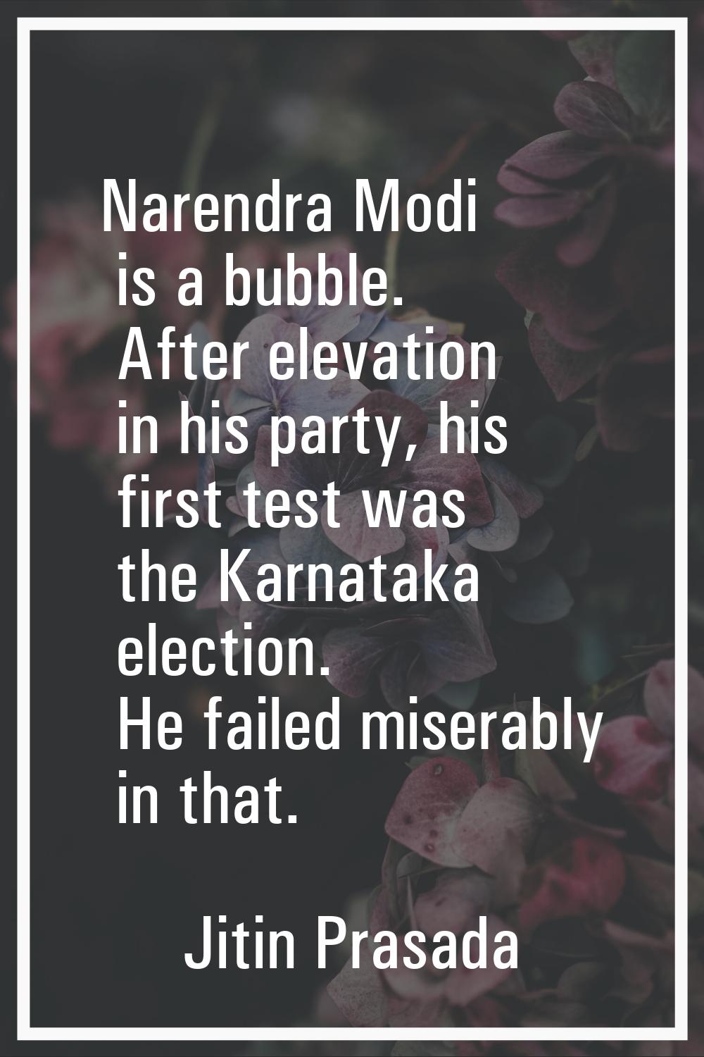 Narendra Modi is a bubble. After elevation in his party, his first test was the Karnataka election.