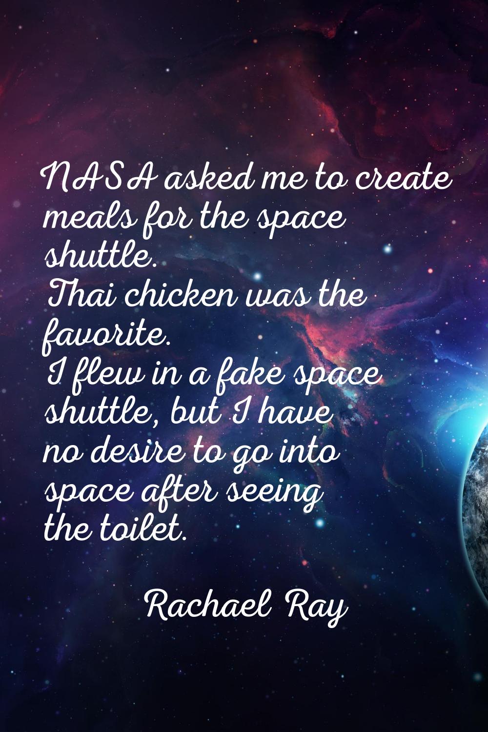 NASA asked me to create meals for the space shuttle. Thai chicken was the favorite. I flew in a fak