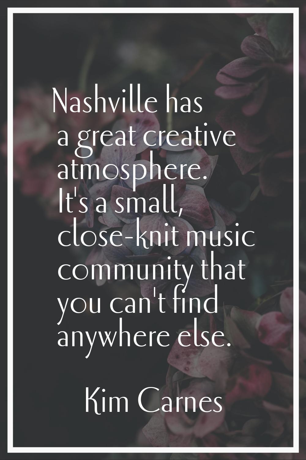Nashville has a great creative atmosphere. It's a small, close-knit music community that you can't 